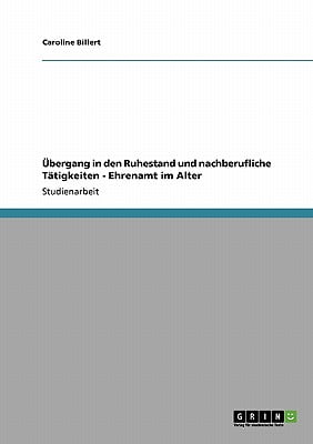 Übergang in den Ruhestand und nachberufliche Tätigkeiten - Ehrenamt im Alter (German Edition)